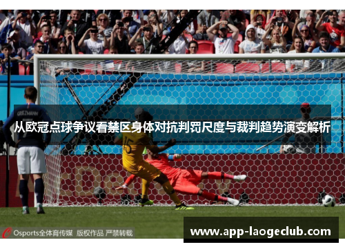 从欧冠点球争议看禁区身体对抗判罚尺度与裁判趋势演变解析