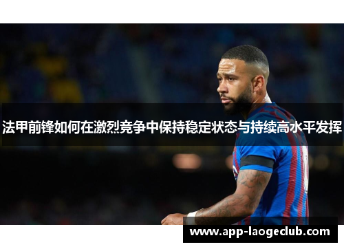 法甲前锋如何在激烈竞争中保持稳定状态与持续高水平发挥