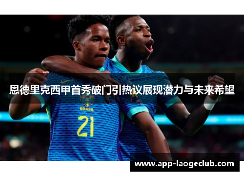 恩德里克西甲首秀破门引热议展现潜力与未来希望